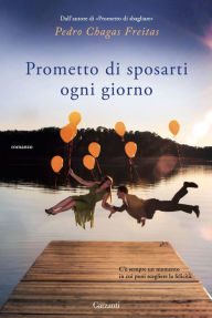 Title: Prometto di sposarti ogni giorno, Author: Pedro Chagas Freitas