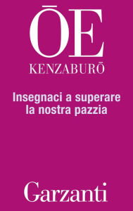 Title: Insegnaci a superare la nostra pazzia, Author: Kenzaburo Oe