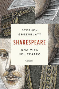 Title: Shakespeare: Una vita nel teatro, Author: Stephen Greenblatt
