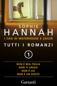 Title: Tutti i romanzi 1: Non è mia figlia, Non ti credo, Non è lui, Non è un gioco, Author: Sophie Hannah