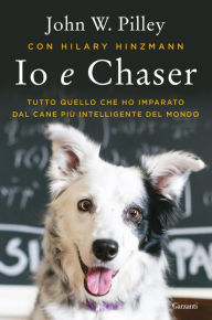 Title: Io e Chaser: Tutto quello che ho imparato dal cane più intelligente del mondo, Author: Hilary Hinzmann