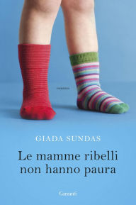 Title: Le mamme ribelli non hanno paura, Author: Irene Panagakos Lafharis