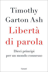 Title: Libertà di parola: Dieci principi per un mondo connesso, Author: Timothy Garton Ash