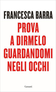 Free ebook downloadable books Prova a dirmelo guardandomi negli occhi by Francesca Barra 9788811602835