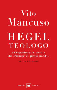 Title: Hegel teologo: e l'imperdonabile assenza del «principe di questo mondo», Author: Vito Mancuso