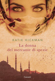 Title: La donna del mercante di spezie, Author: Katie Hickman