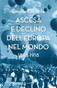 Title: Ascesa e declino dell'Europa nel mondo: 1898-1918, Author: Emilio Gentile