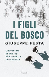Title: I figli del bosco: L'avventura di due lupi alla scoperta della libertà, Author: Giuseppe Festa