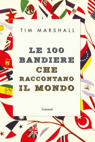 Title: Le 100 bandiere che raccontano il mondo, Author: Tim Marshall