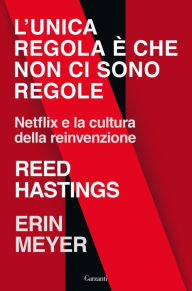 Title: L'unica regola è che non ci sono regole: Netflix e la cultura della reinvenzione, Author: Reed Hastings