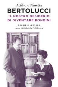 Title: Il nostro desiderio di diventare rondini: Poesie e lettere, Author: Attilio Bertolucci