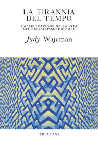 Title: La tirannia del tempo: L'accelerazione della vita nel capitalismo digitale, Author: Judy Wajcman