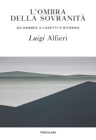 Title: L'ombra della sovranità: Da Hobbes a Canetti e ritorno, Author: Luigi Alfieri