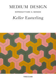 Title: Medium design: Riprogettare il mondo, Author: Keller Easterling