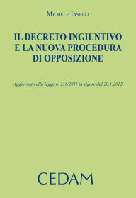 Title: Il decreto ingiuntivo e la nuova procedura di opposizione. Aggiornato alla legge n.218/2011 in vigore dal 20.1.2012, Author: Iaselli Michele