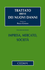Title: Trattato breve dei nuovi danni - Vol. II: Impresa, Mercato, Società, Author: CENDON PAOLO