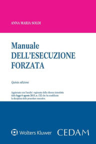 Title: Manuale dell'esecuzione forzata: Aggiornato con l'analisi ragionata della riforma introdotta dalla legge 6 agosto 2015, n. 132 che ha modificato la disciplina delle procedure esecutive, Author: SOLDI ANNA MARIA