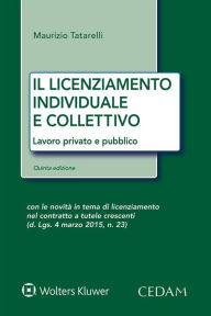 Title: Il licenziamento individuale e collettivo: Lavoro privato e pubblico. Quinta edizione con le novità in tema di licenziamento nei contratti a tutele crescenti, Author: MAURIZIO TATARELLI