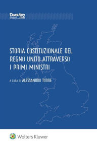 Title: Storia costituzionale del Regno Unito attraverso i primi Ministri, Author: ALESSANDRO TORRE