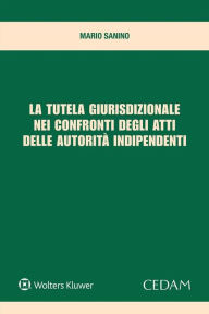 Title: La tutela giurisdizionale nei confronti degli atti delle autorità indipendenti, Author: Mario Sanino