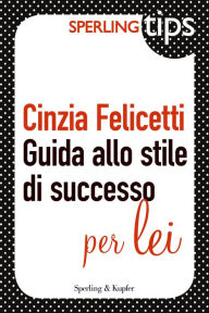 Title: Guida allo stile di successo per LEI - Sperling TIPS, Author: Cinzia Felicetti