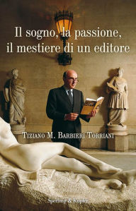 Title: Il sogno, la passione, il mestiere di un editore: Tiziano M. Barbieri Torriani per gli amici Ciuffo, Author: AA.VV.