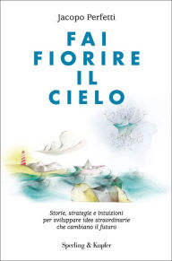 Title: Fai fiorire il cielo, Author: Jacopo Perfetti