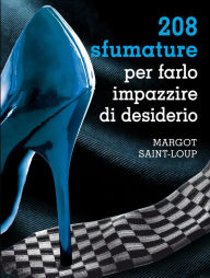 Title: 208 sfumature per farlo impazzire di desiderio, Author: Margot Saint-Loup