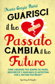Title: Guarisci il tuo passato cambia il tuo futuro, Author: Maria Grazia Parisi