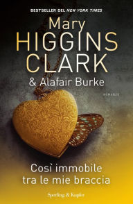 Title: Così immobile tra le mie braccia, Author: Mary Higgins Clark