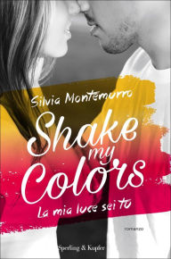 Title: Shake my colors - 1. La mia luce sei tu, Author: Silvia Montemurro