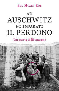 Title: Ad Auschwitz ho imparato il perdono, Author: Eva Mozes