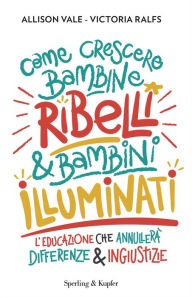 Title: Come crescere bambine ribelli e bambini illuminati, Author: Kaylene Grieve