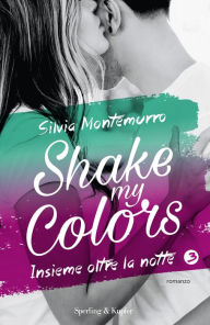 Title: Shake my colors - 3. Insieme oltre la notte, Author: Silvia Montemurro