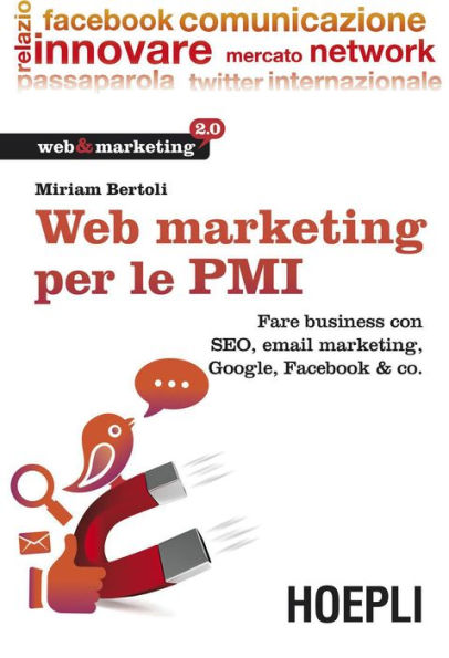 Web Marketing per le PMI: Fare business con SEO, email marketing, Google, Facebook & co.