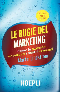 Title: Le bugie del marketing: Come le aziende orientano i nostri consumi, Author: Martin Lindstrom