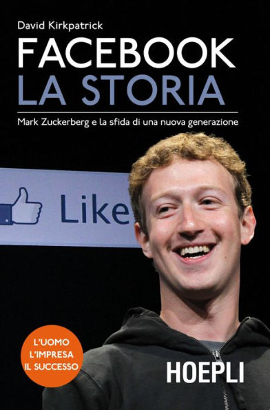 Facebook. La storia: Mark Zuckerberg e la sfida di una nuova generazione