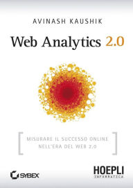 Title: Web Analytics 2.0: Misurare il successo online nell'era del Web 2.0, Author: Avinash Kaushik