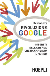 Title: Rivoluzione Google: I segreti dell'azienda che ha cambiato il mondo, Author: Steven Levy