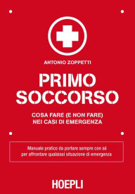 Title: Primo Soccorso: Cosa fare (e non fare) nei casi di emergenza, Author: Antonio Zoppetti