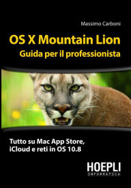 Title: OS X Mountain Lion. Guida per il professionista: Tutto su Mac App Store, iCloud e reti in OS 10.8, Author: Massimo Carboni