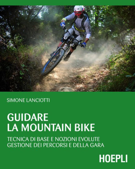 Guidare la Mountain Bike: Tecnica di base e nozioni evolute - gestione dei percorsi e della gara