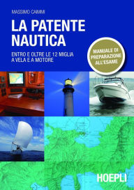 Title: La patente nautica: Entro e oltre le 12 miglia a vela e a motore - Manuale di preparazione all' esame, Author: Massimo Caimmi
