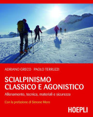 Title: Scialpinismo classico e agonistico: Allenamento, tecnica, materiali e sicurezza, Author: Adriano Greco