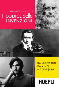 Title: Il codice delle invenzioni: Da Leonardo da Vinci a Steve Jobs, Author: Massimo Temporelli