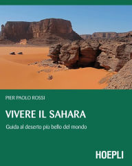 Title: Vivere il Sahara: Guida al deserto più bello del mondo, Author: Pierpaolo Rossi