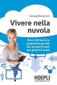 Title: Vivere nella nuvola: Oltre 200 servizi e programmi gratuiti alla portata di tutti per gestire il tuo cloud, Author: Gianluigi Bonanomi