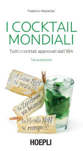 Title: I Cocktail mondiali: Tutti i Cocktail approvati dall'IBA, Author: Federico Mastellari