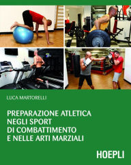 Title: Preparazione atletica negli sport di combattimento e nelle arti marziali, Author: Luca Martorelli