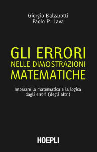 Title: Gli errori nelle dimostrazioni matematiche: Imparare la matematica e la logica dagli errori (degli altri), Author: Paolo Pietro Lava